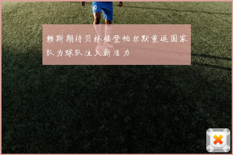 赖斯期待贝林福登帕尔默重返国家队为球队注入新活力